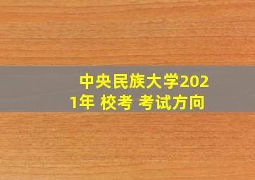 中央民族大学2021年 校考 考试方向